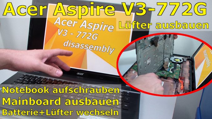 Acer Aspire V3 772G Notebook Laptop disassembly aufschrauben SSD einbauen Lüfter reinigen FIX