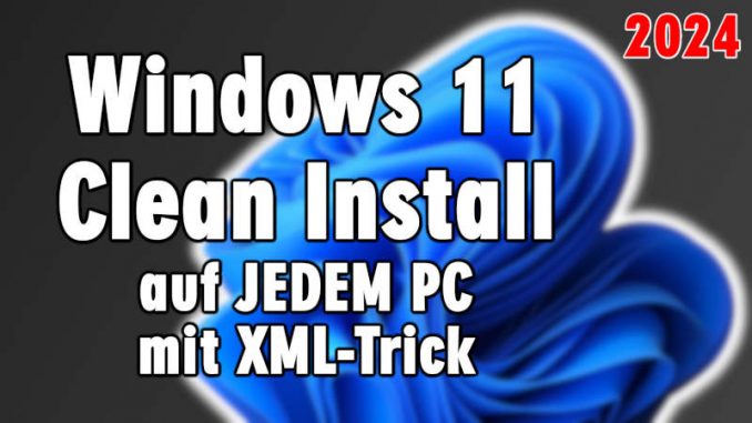 Windows 11 Clean Install auf jedem alten PC mit XML-Trick