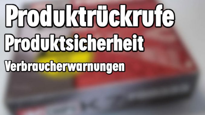 Produktrückrufe - Produktsicherheit - Verbraucherwarnungen